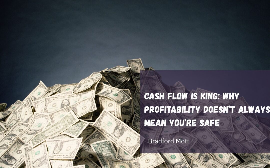 Cash Flow is King: Why Profitability Doesn’t Always Mean You’re Safe