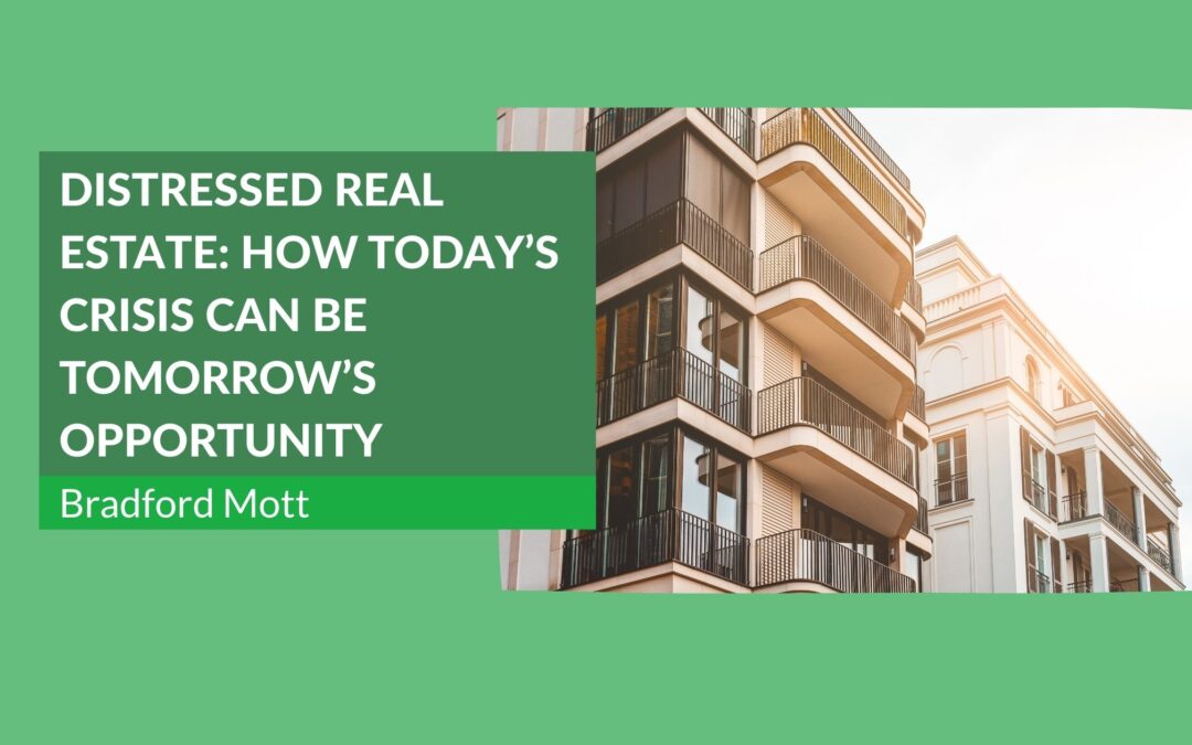 Distressed Real Estate: How Today’s Crisis Can Be Tomorrow’s Opportunity